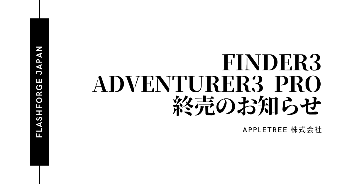お知らせ】Adventurer3 Pro / Finder3 終売のお知らせ - FLASHFORGE